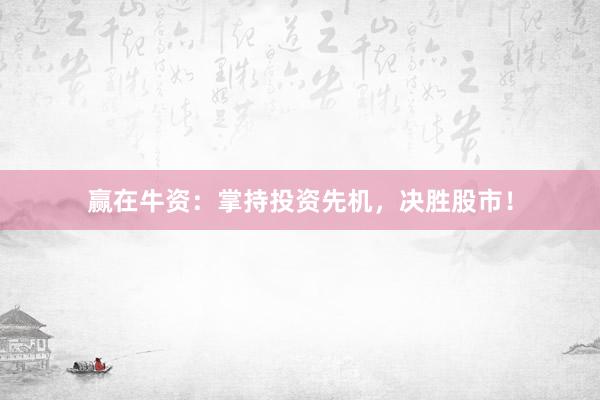 赢在牛资：掌持投资先机，决胜股市！