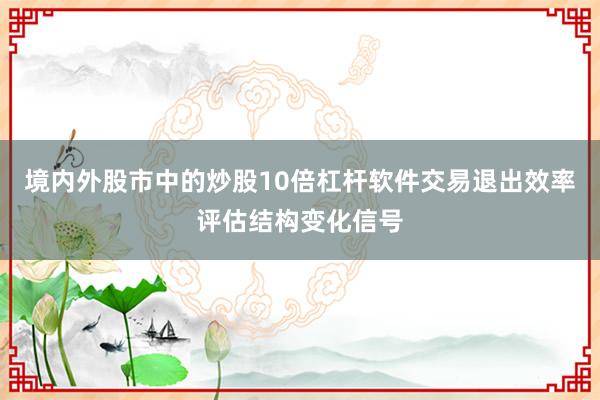 境内外股市中的炒股10倍杠杆软件交易退出效率评估结构变化信号